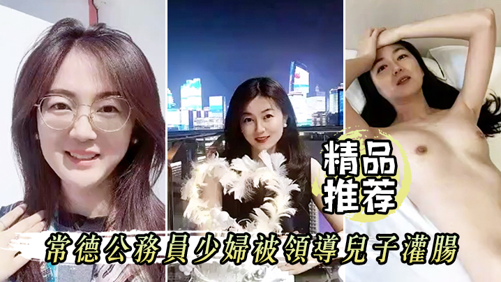 精品推荐屈辱高潮常德公务员少妇被领导儿子灌肠为了.职称不容易啊